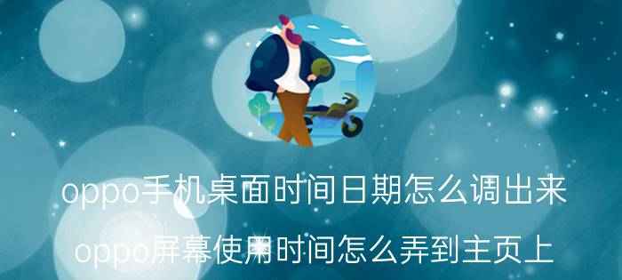 oppo手机桌面时间日期怎么调出来 oppo屏幕使用时间怎么弄到主页上？